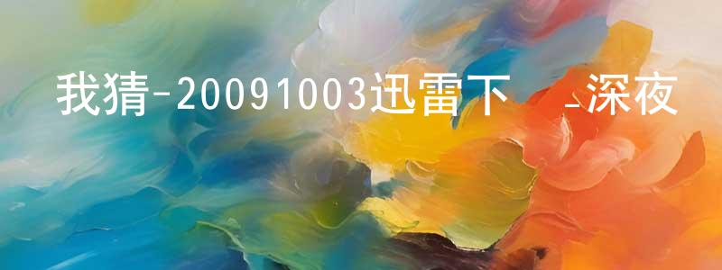 曹應龍的網絡影視資源,我猜-20091003迅雷下載_深夜電影